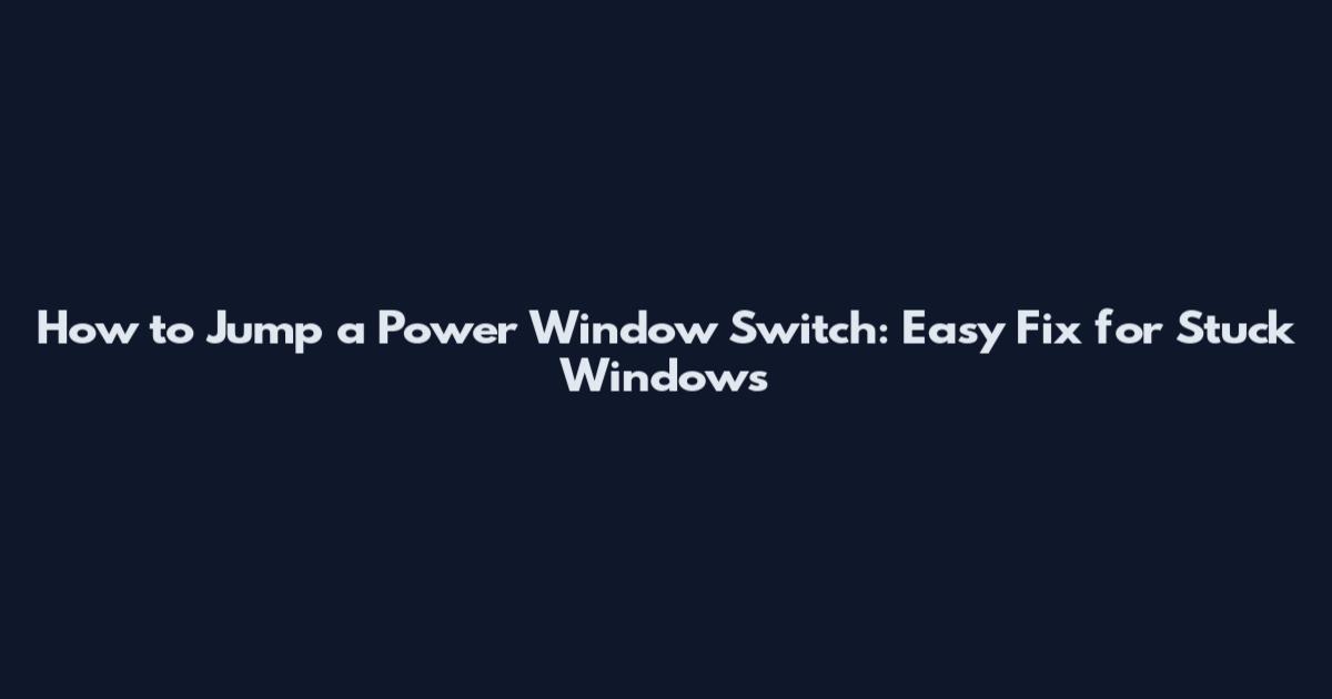 How to Jump a Power Window Switch: Easy Fix for Stuck Windows