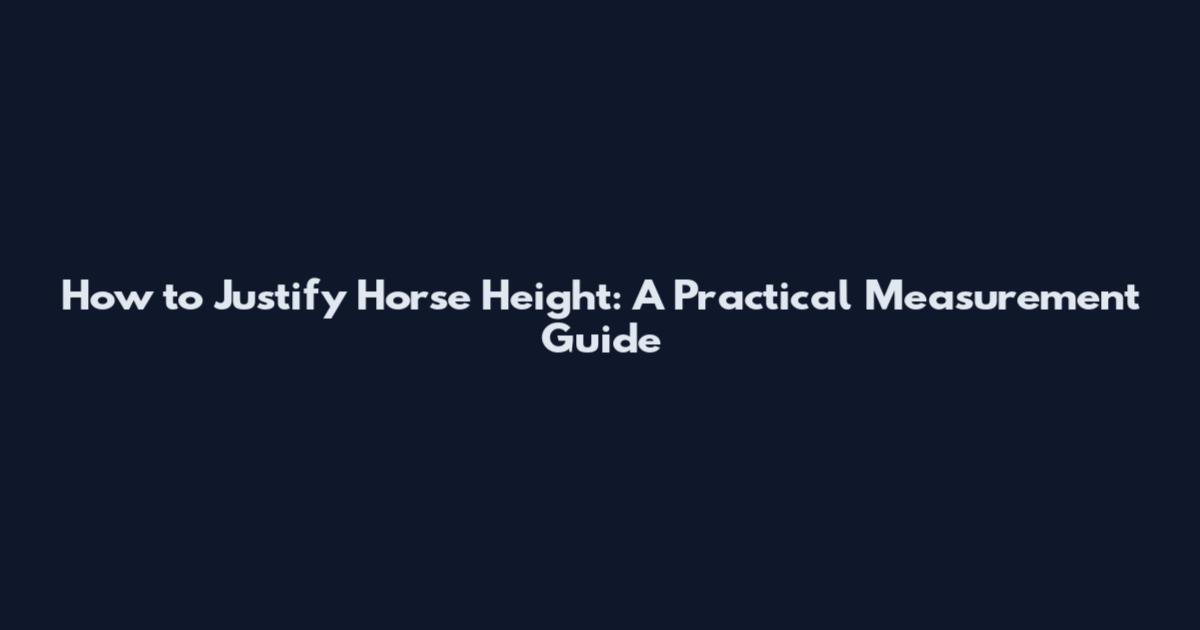 How to Justify Horse Height: A Practical Measurement Guide