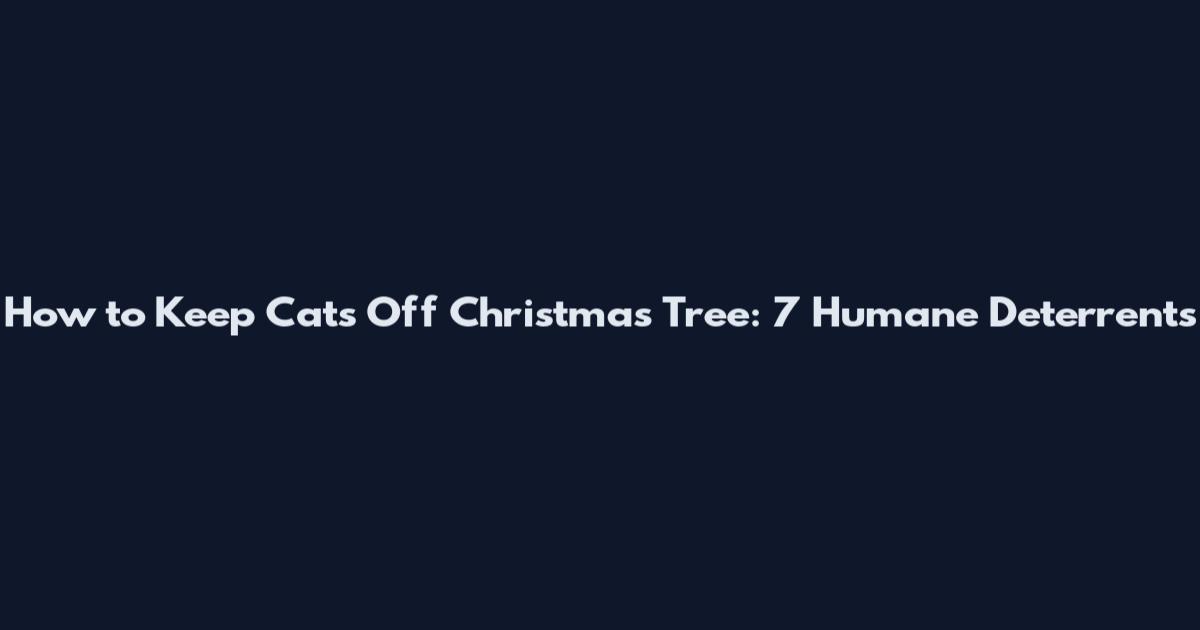 How to Keep Cats Off Christmas Tree: 7 Humane Deterrents