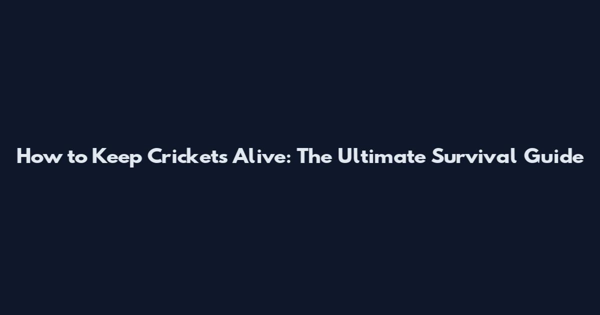 How to Keep Crickets Alive: The Ultimate Survival Guide