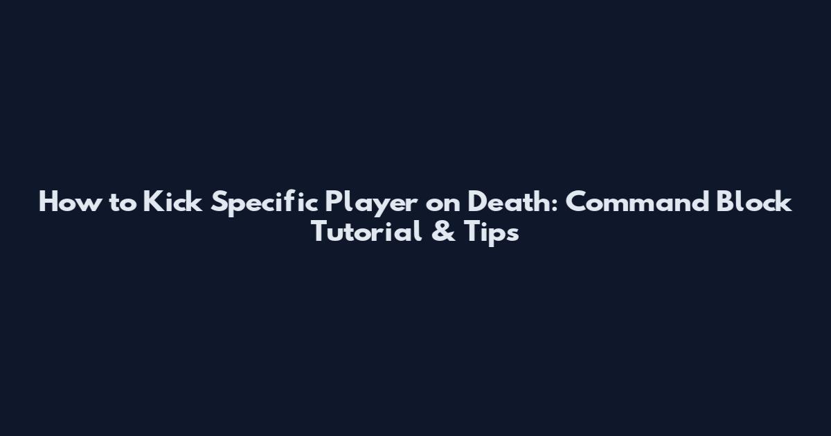 How to Kick Specific Player on Death: Command Block Tutorial & Tips