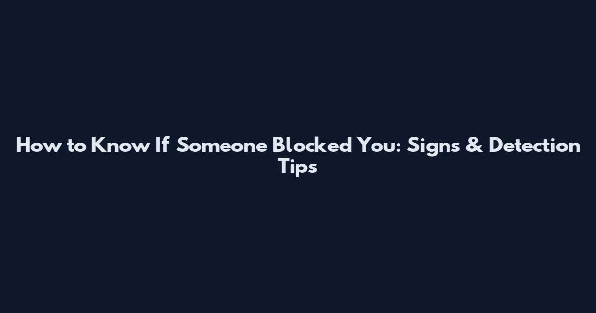 How to Know If Someone Blocked You: Signs & Detection Tips