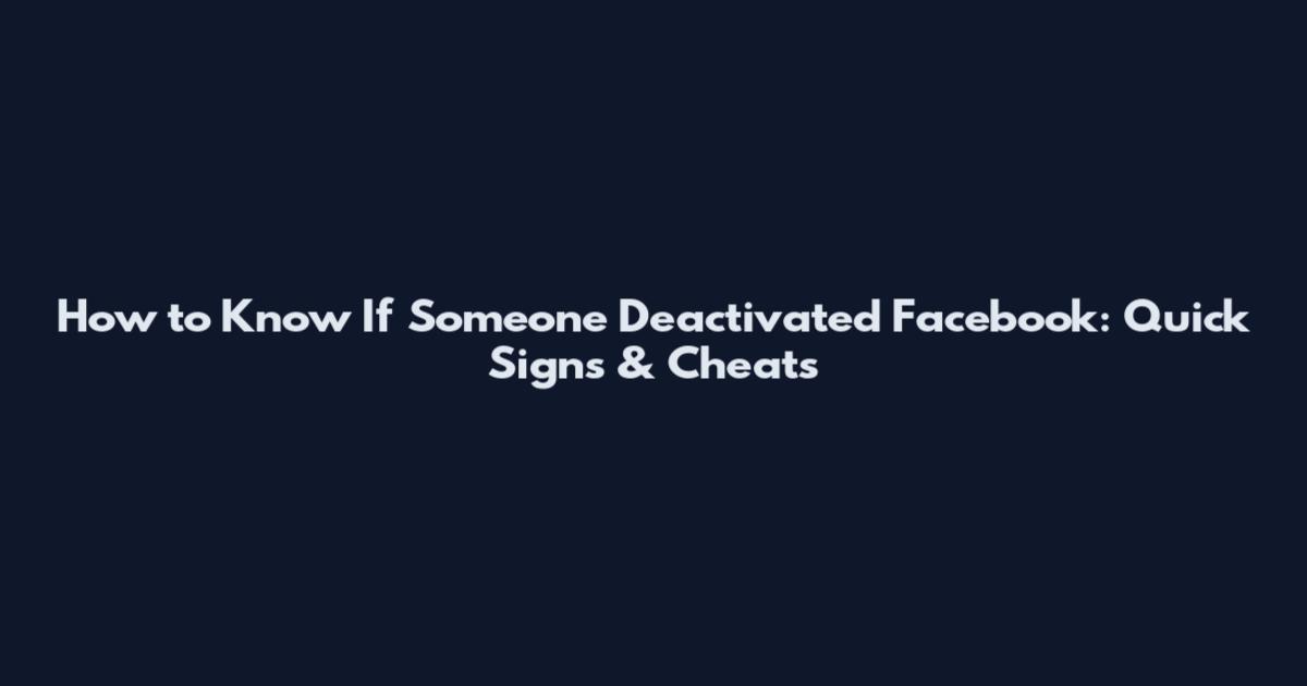 How to Know If Someone Deactivated Facebook: Quick Signs & Cheats