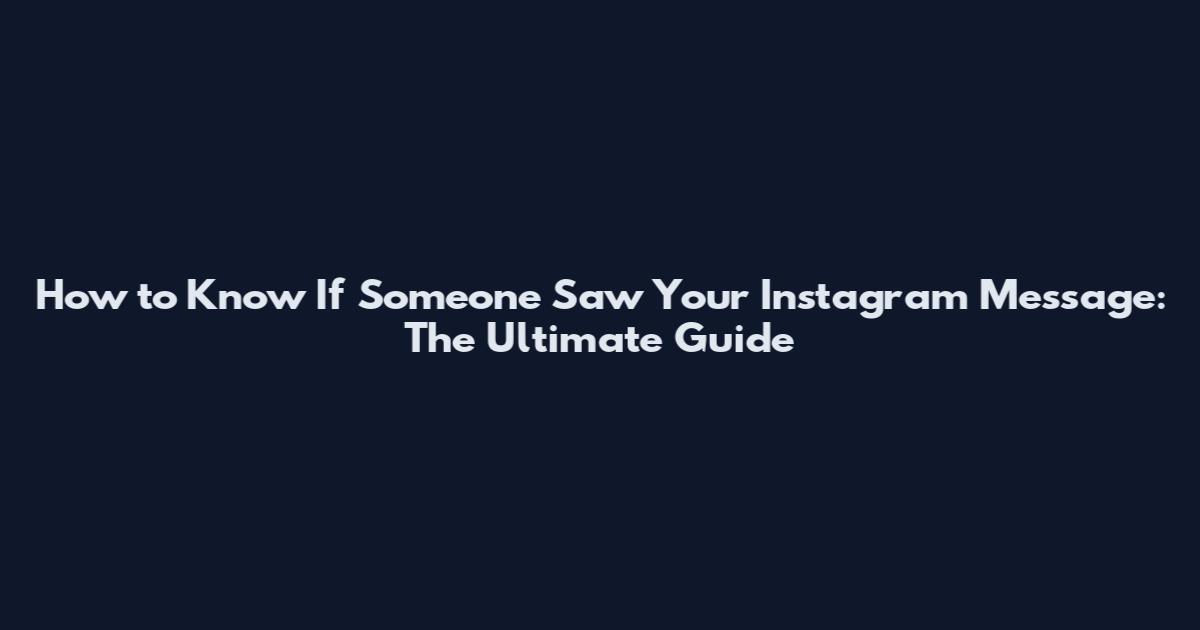 How to Know If Someone Saw Your Instagram Message: The Ultimate Guide