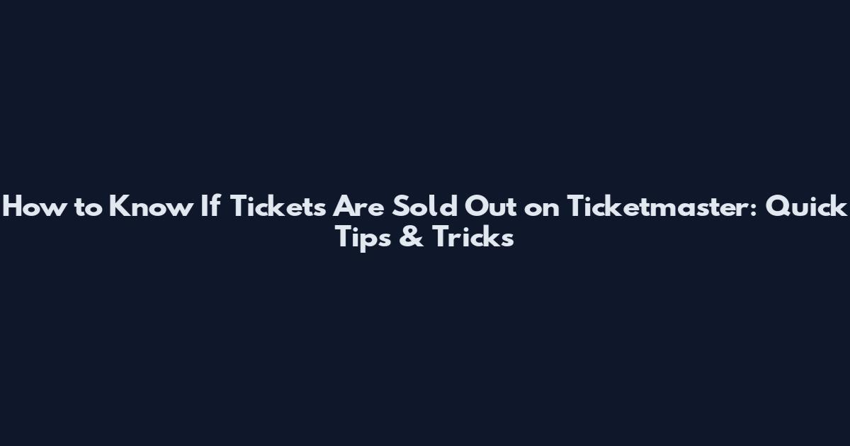 How to Know If Tickets Are Sold Out on Ticketmaster: Quick Tips & Tricks
