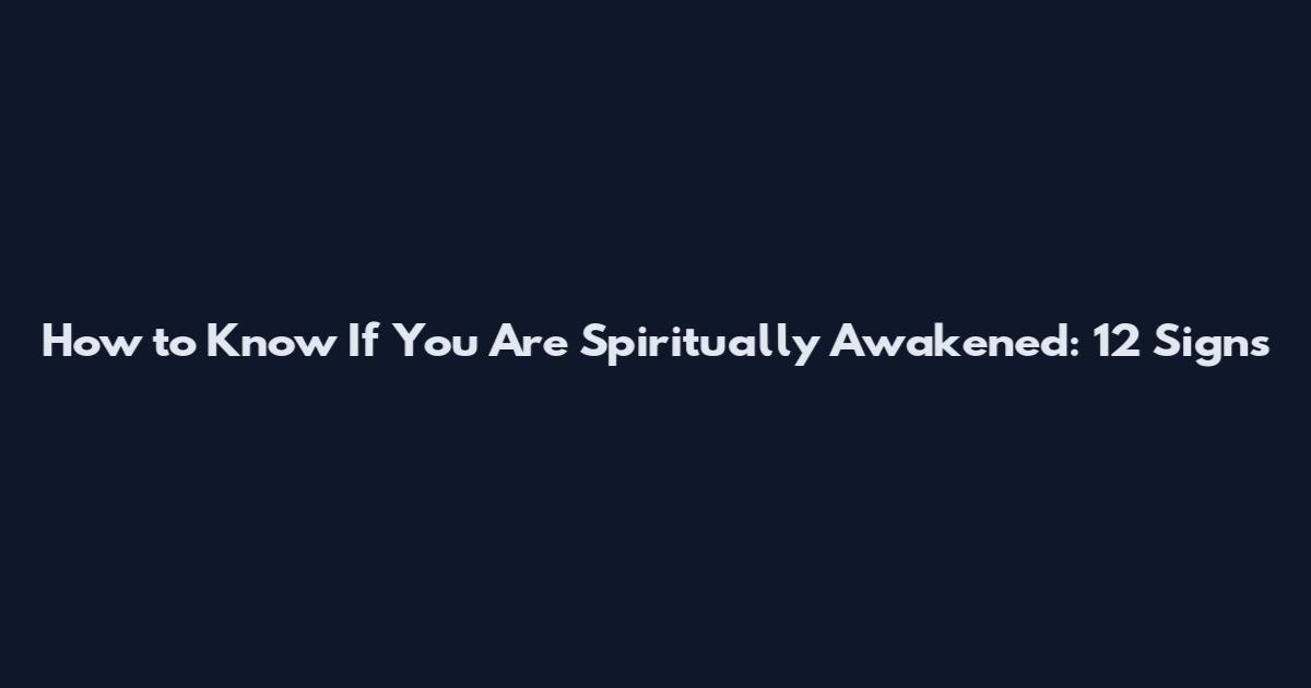 How to Know If You Are Spiritually Awakened: 12 Signs
