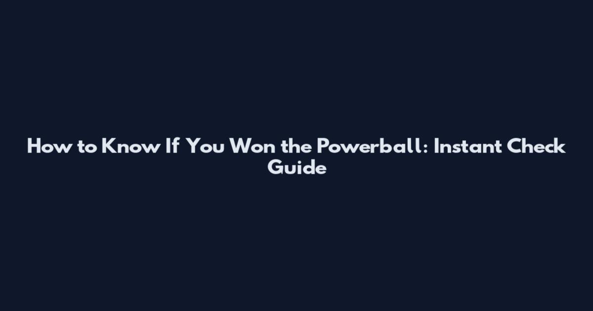 How to Know If You Won the Powerball: Instant Check Guide