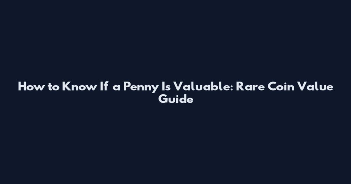 How to Know If a Penny Is Valuable: Rare Coin Value Guide