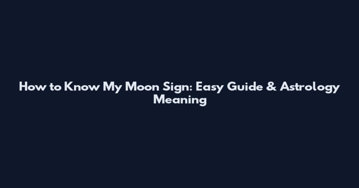 How to Know My Moon Sign: Easy Guide & Astrology Meaning
