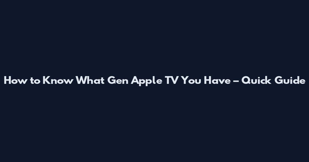 How to Know What Gen Apple TV You Have – Quick Guide