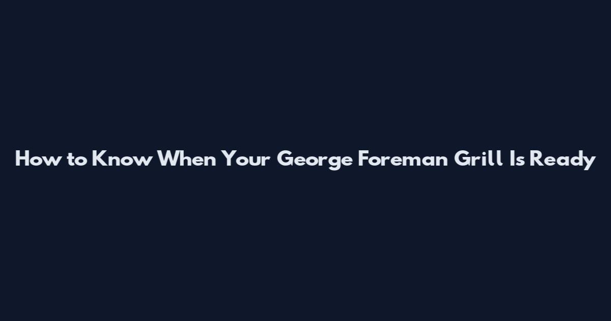 How to Know When Your George Foreman Grill Is Ready