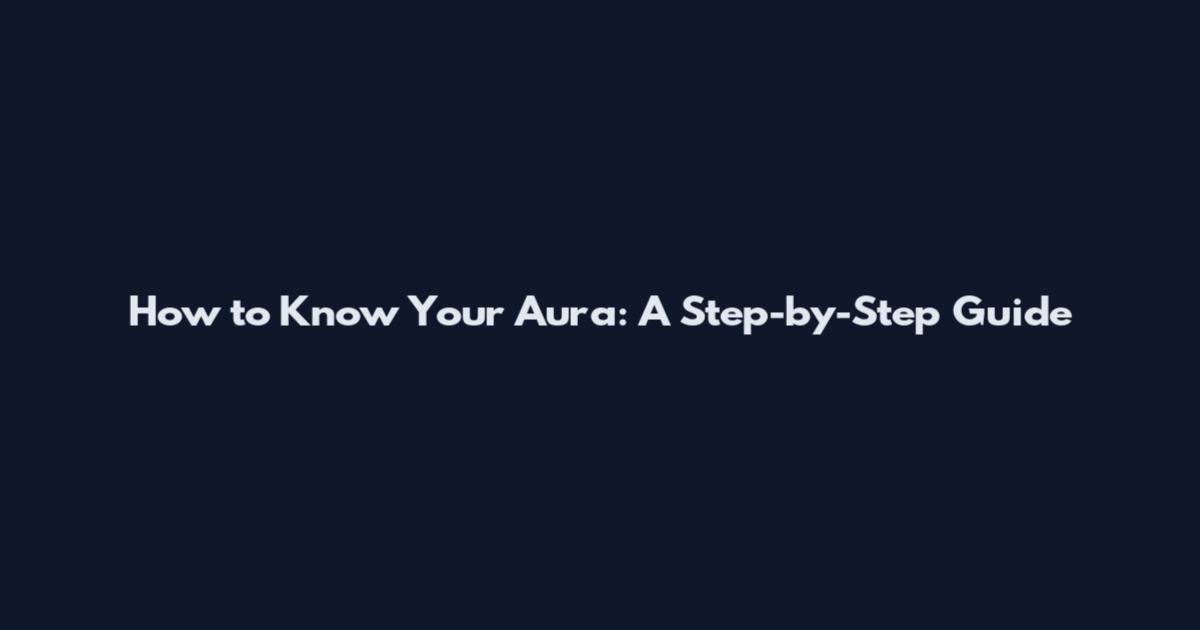How to Know Your Aura: A Step-by-Step Guide
