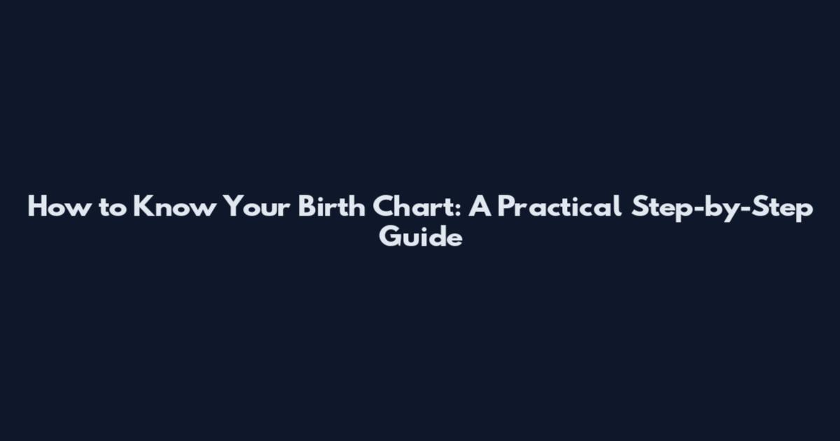 How to Know Your Birth Chart: A Practical Step-by-Step Guide