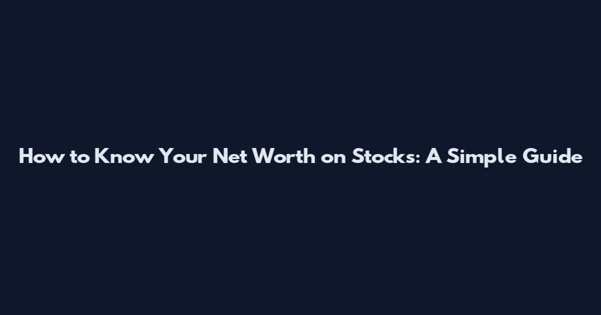 How to Know Your Net Worth on Stocks: A Simple Guide