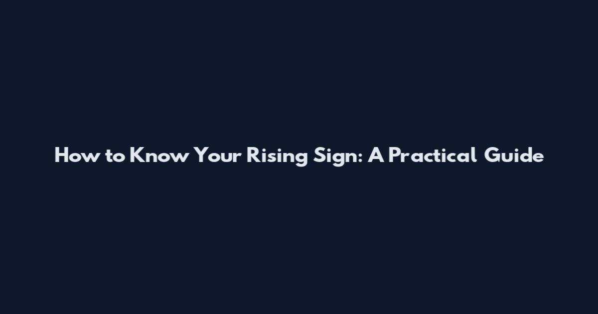 How to Know Your Rising Sign: A Practical Guide