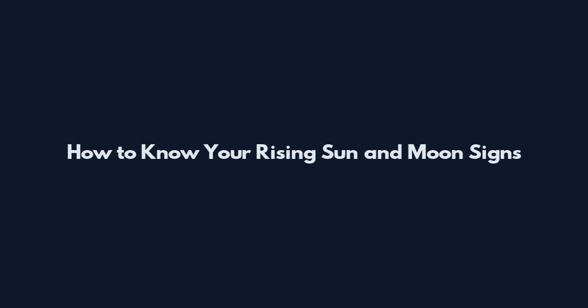 How to Know Your Rising Sun and Moon Signs