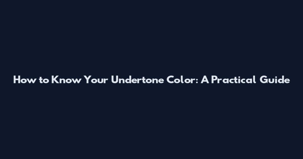How to Know Your Undertone Color: A Practical Guide