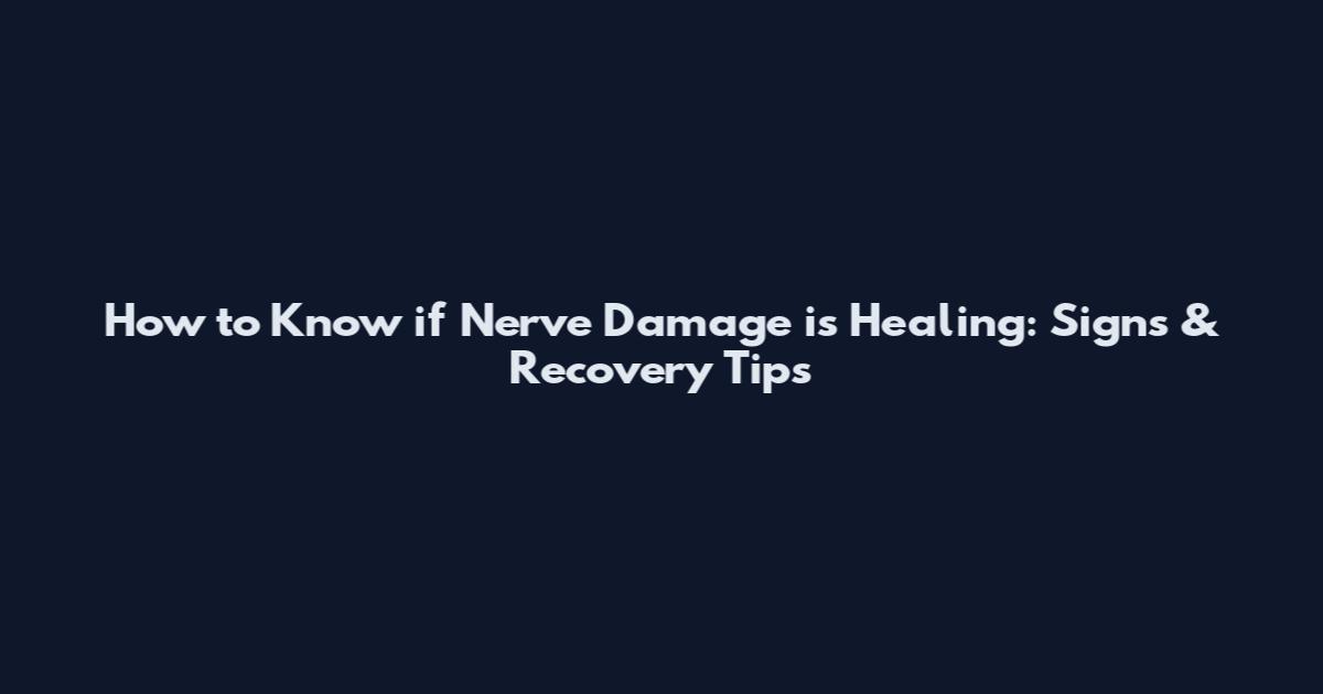 How to Know if Nerve Damage is Healing: Signs & Recovery Tips