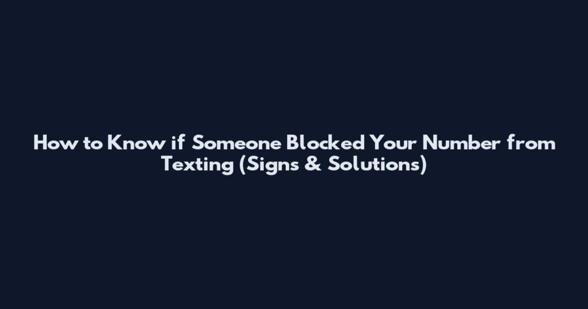 How to Know if Someone Blocked Your Number from Texting (Signs & Solutions)