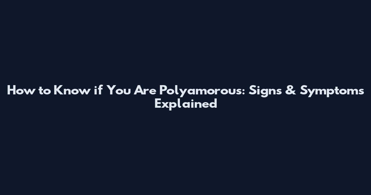 How to Know if You Are Polyamorous: Signs & Symptoms Explained
