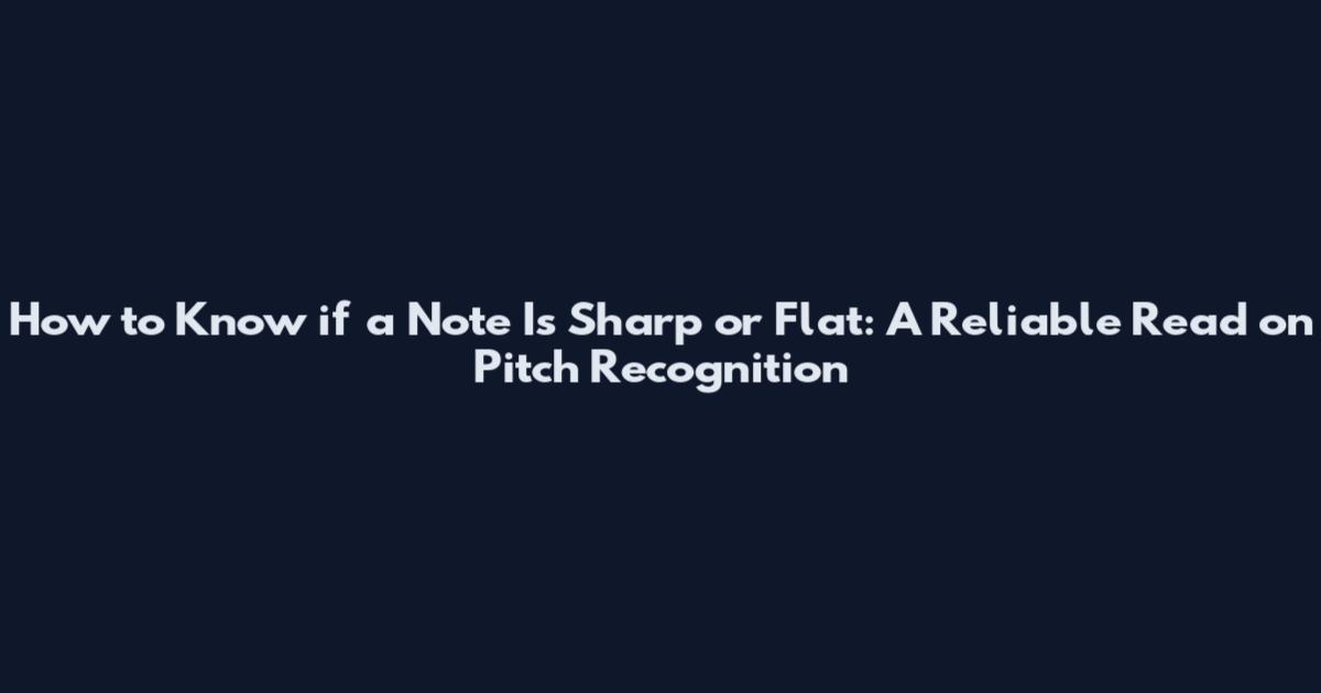 How to Know if a Note Is Sharp or Flat: A Reliable Read on Pitch Recognition