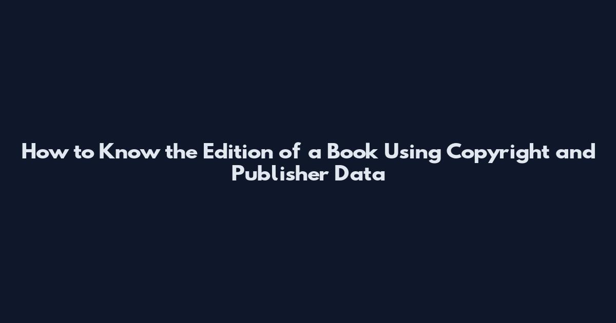 How to Know the Edition of a Book Using Copyright and Publisher Data