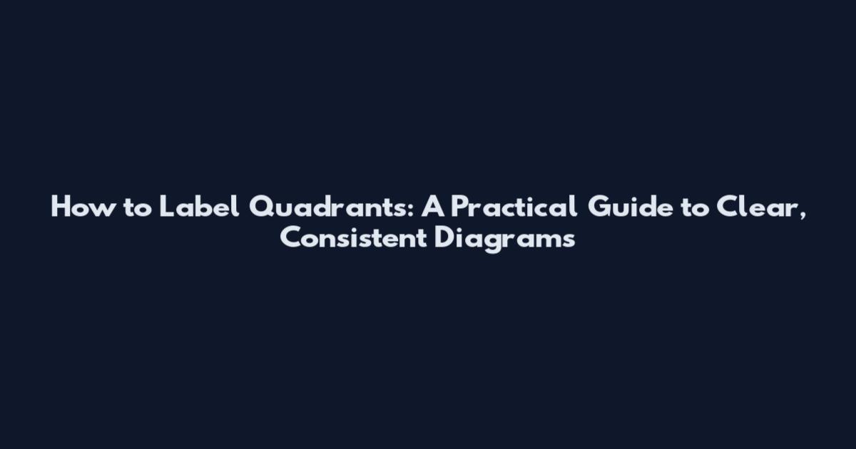 How to Label Quadrants: A Practical Guide to Clear, Consistent Diagrams