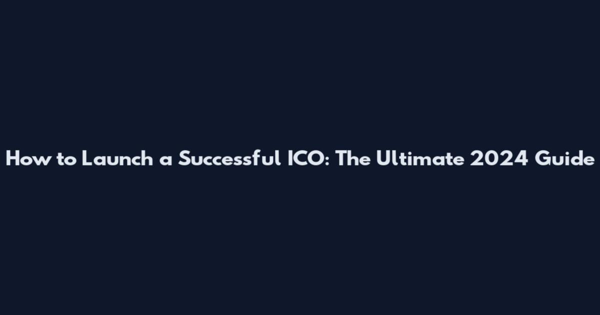 How to Launch a Successful ICO: The Ultimate 2024 Guide