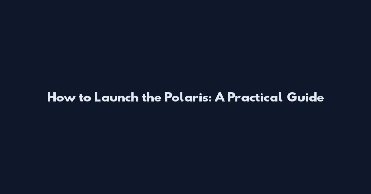 How to Launch the Polaris: A Practical Guide