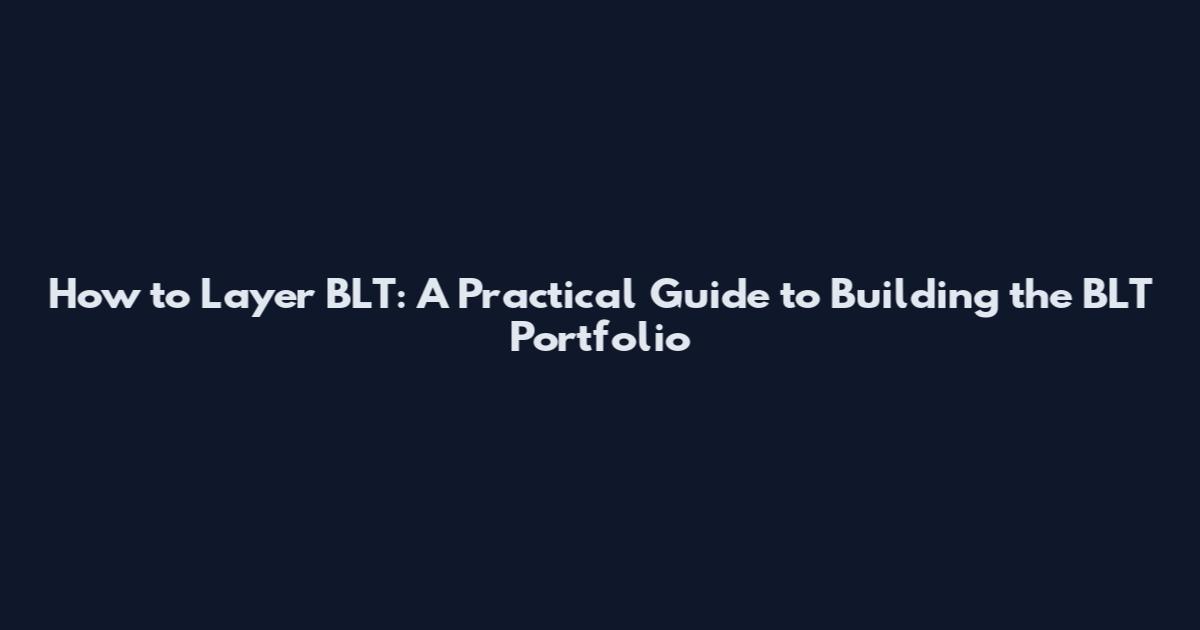 How to Layer BLT: A Practical Guide to Building the BLT Portfolio