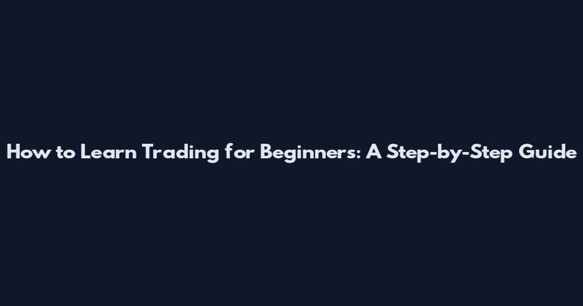 How to Learn Trading for Beginners: A Step-by-Step Guide