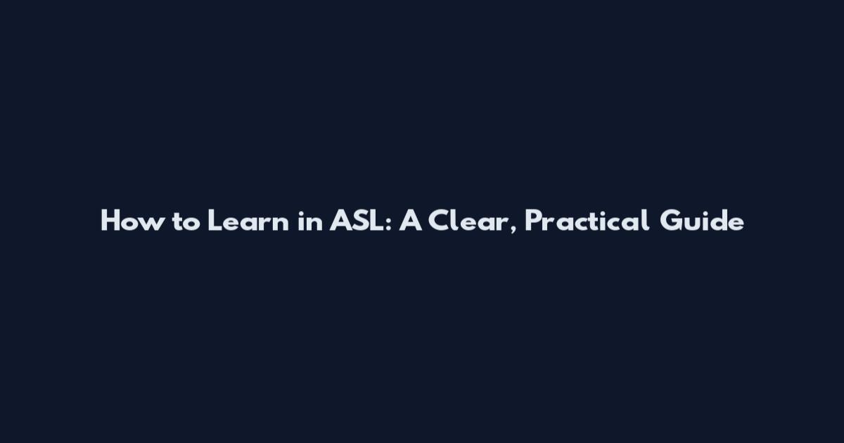 How to Learn in ASL: A Clear, Practical Guide