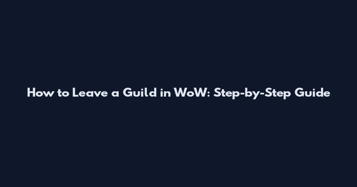 How to Leave a Guild in WoW: Step-by-Step Guide
