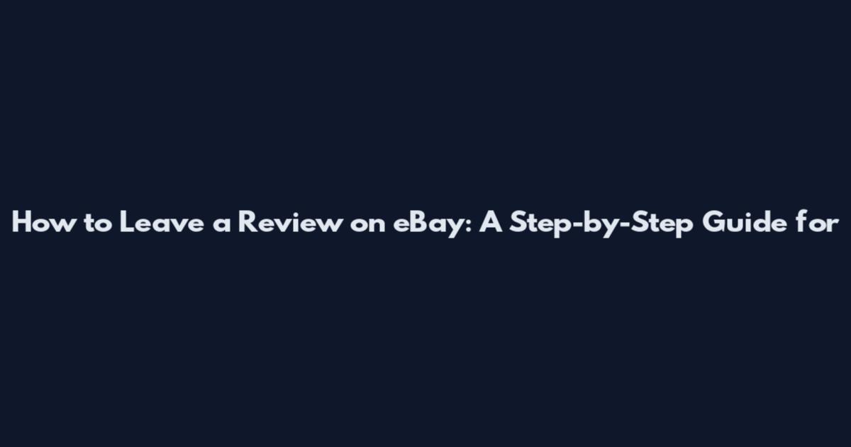 How to Leave a Review on eBay: A Step-by-Step Guide for