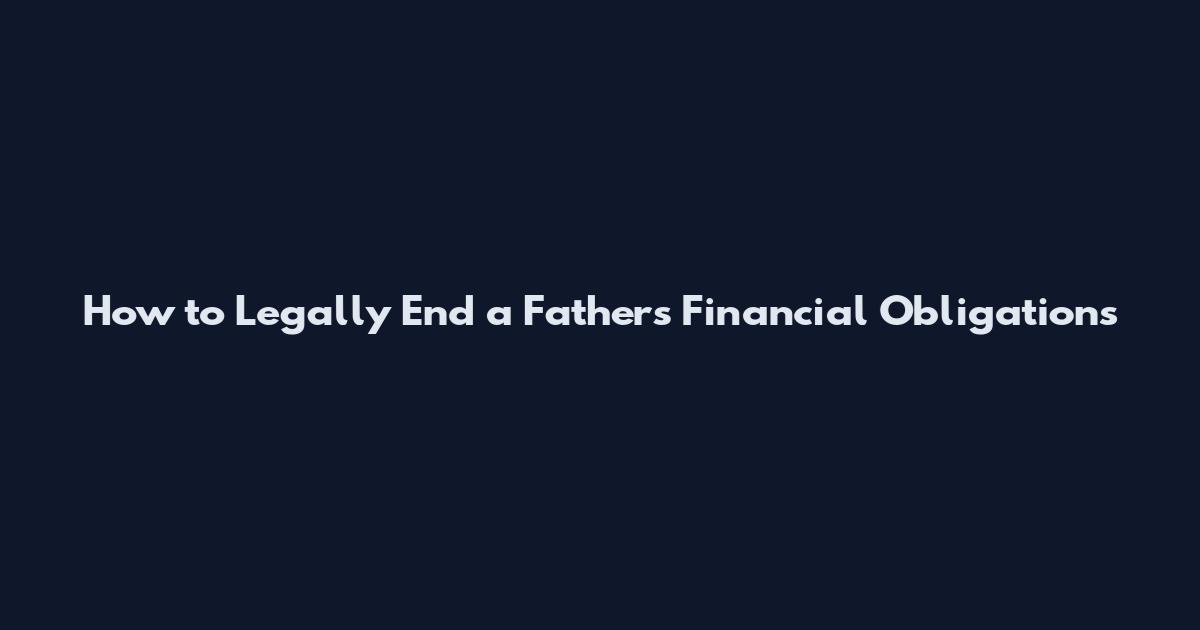 How to Legally End a Father's Financial Obligations