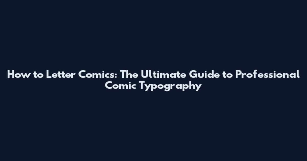 How to Letter Comics: The Ultimate Guide to Professional Comic Typography
