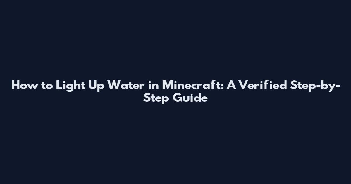 How to Light Up Water in Minecraft: A Verified Step-by-Step Guide