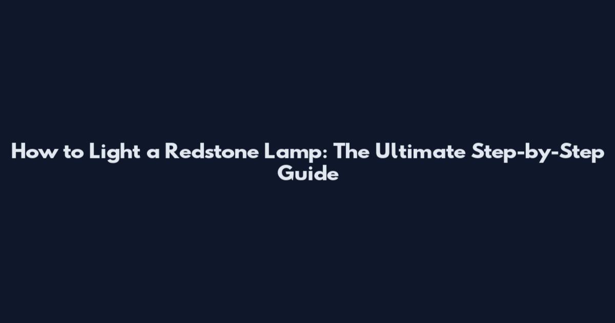 How to Light a Redstone Lamp: The Ultimate Step-by-Step Guide