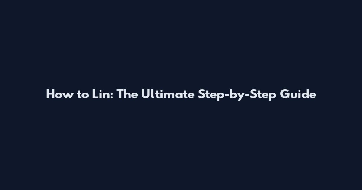How to Lin: The Ultimate Step-by-Step Guide