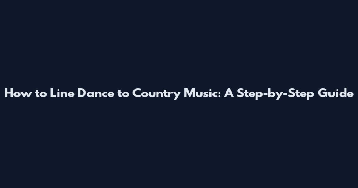How to Line Dance to Country Music: A Step-by-Step Guide