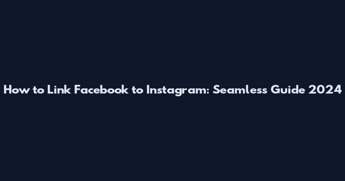 How to Link Facebook to Instagram: Seamless Guide 2024