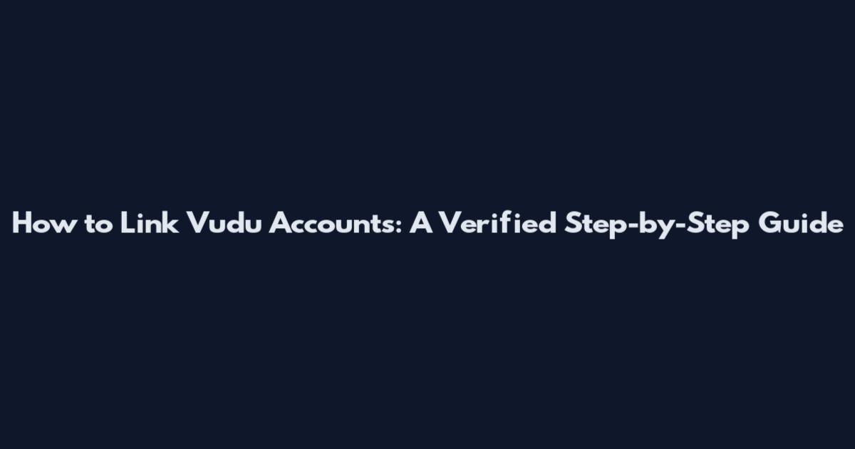 How to Link Vudu Accounts: A Verified Step-by-Step Guide