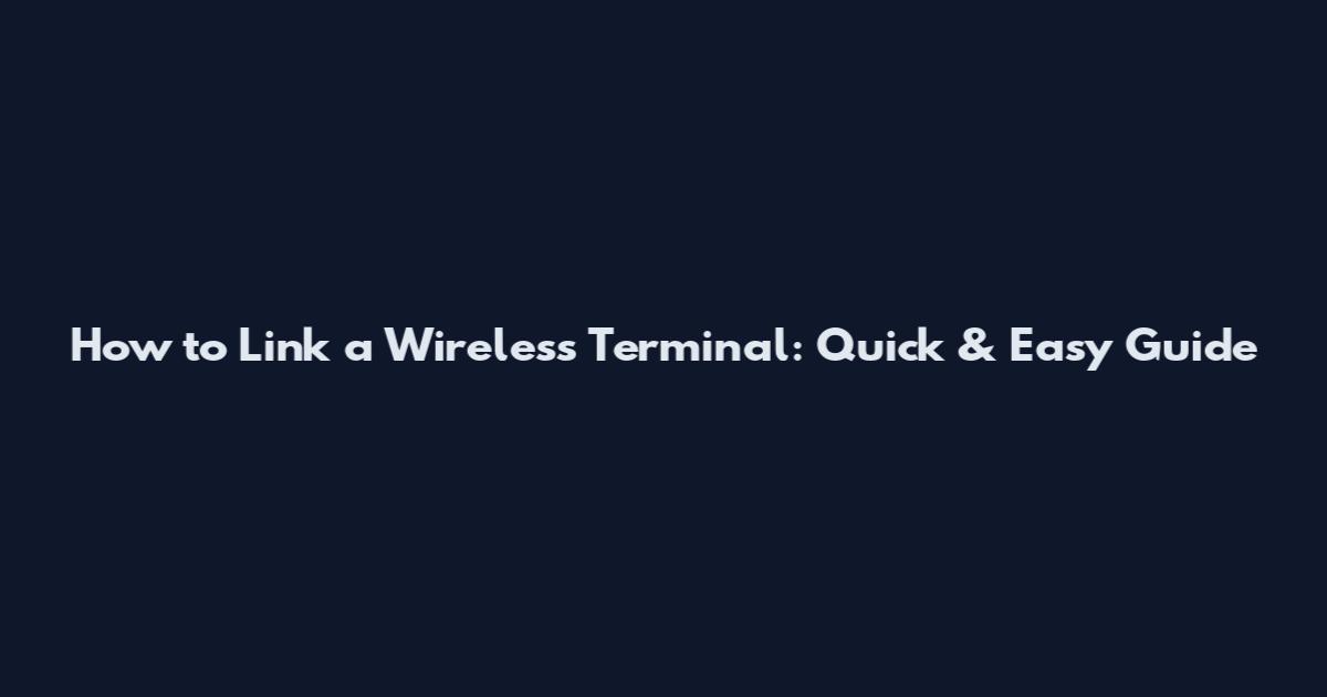 How to Link a Wireless Terminal: Quick & Easy Guide