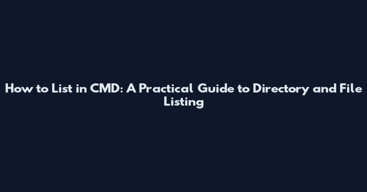 How to List in CMD: A Practical Guide to Directory and File Listing