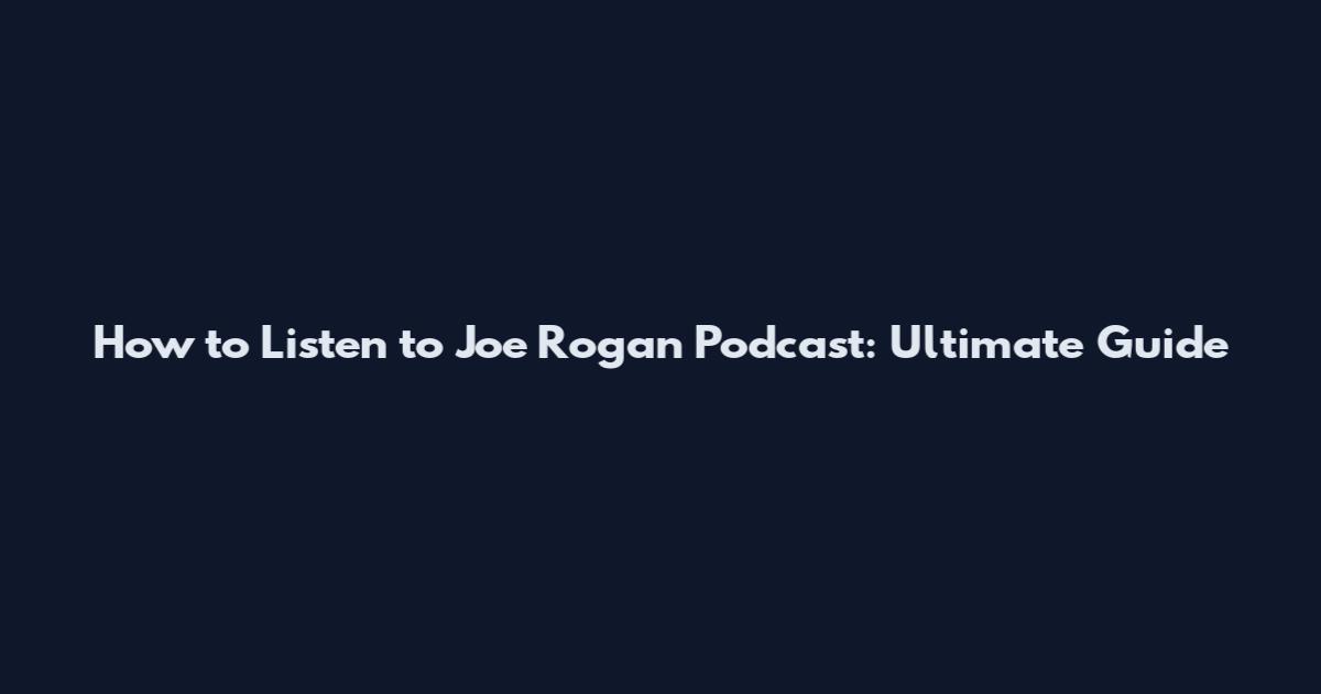 How to Listen to Joe Rogan Podcast: Ultimate Guide