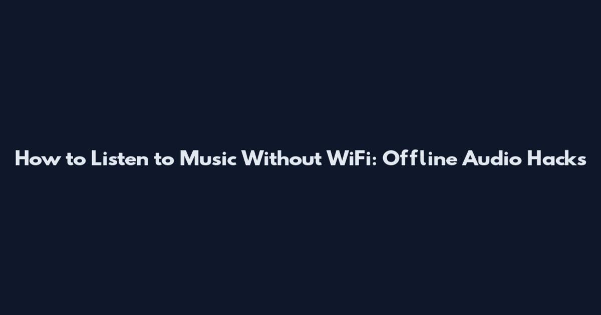 How to Listen to Music Without WiFi: Offline Audio Hacks