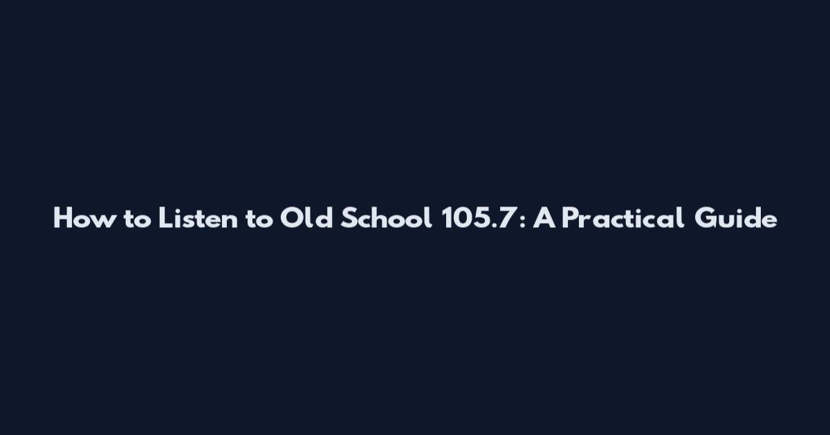 How to Listen to Old School 105.7: A Practical Guide