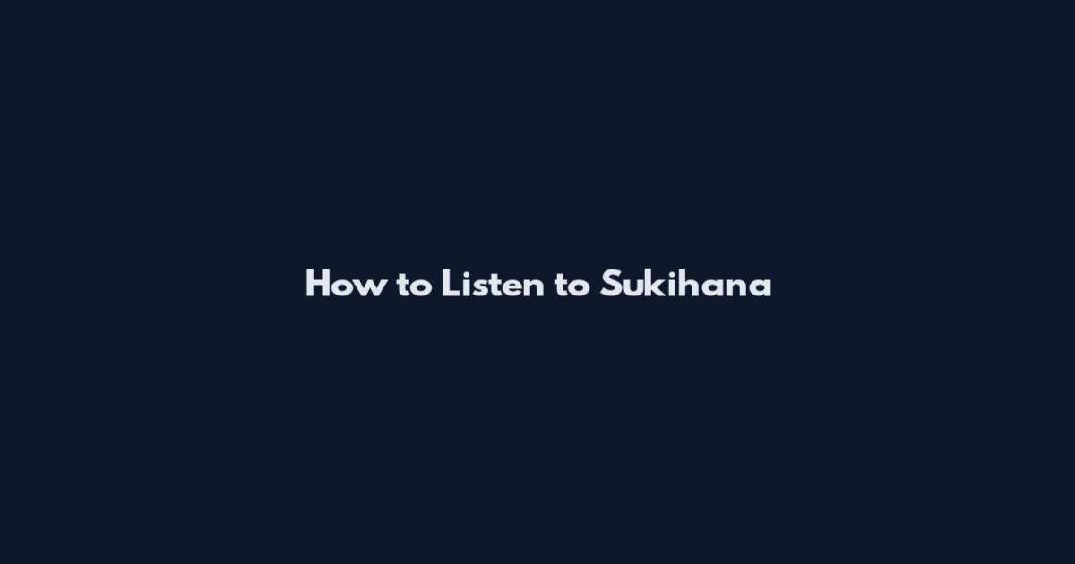 How to Listen to Sukihana