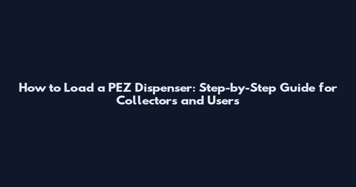 How to Load a PEZ Dispenser: Step-by-Step Guide for Collectors and Users