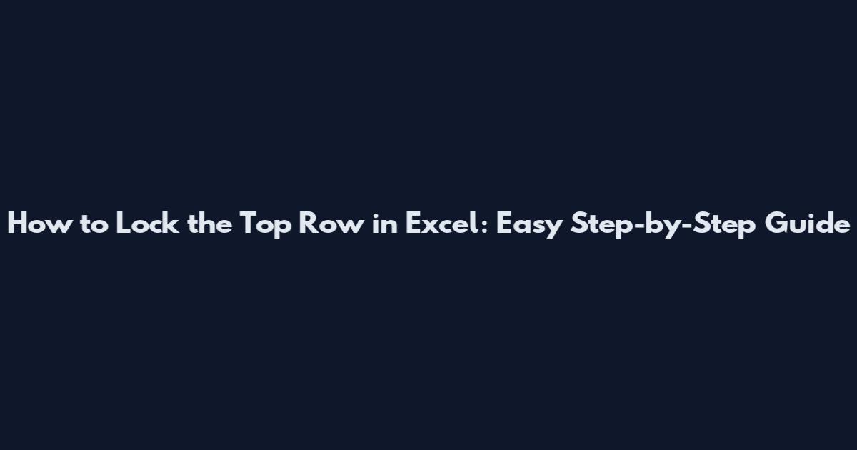 How to Lock the Top Row in Excel: Easy Step-by-Step Guide